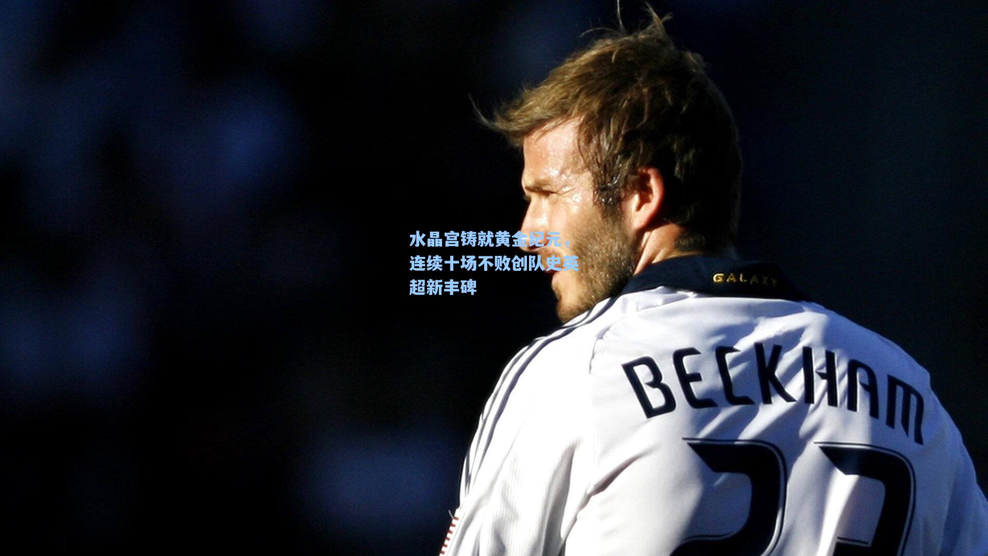 水晶宫铸就黄金纪元，连续十场不败创队史英超新丰碑