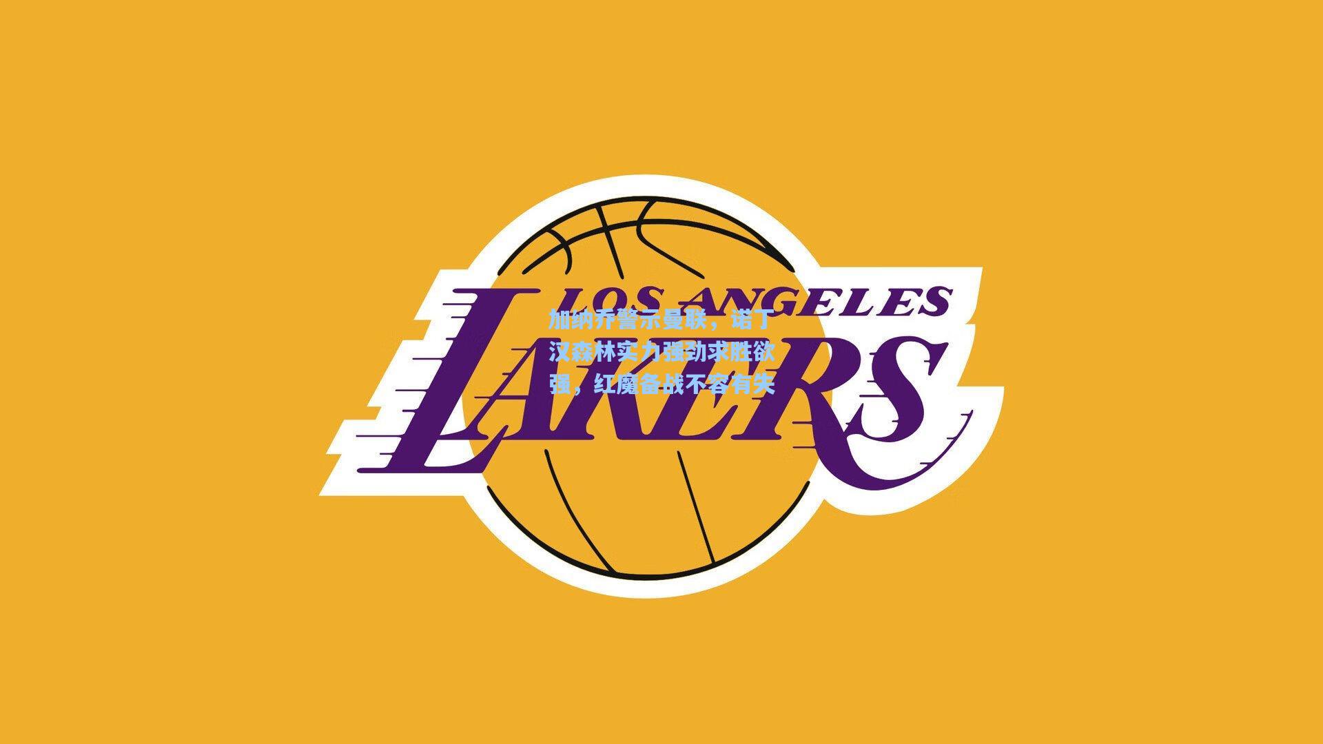 加纳乔警示曼联,诺丁汉森林实力强劲求胜欲强,红魔备战不容有失