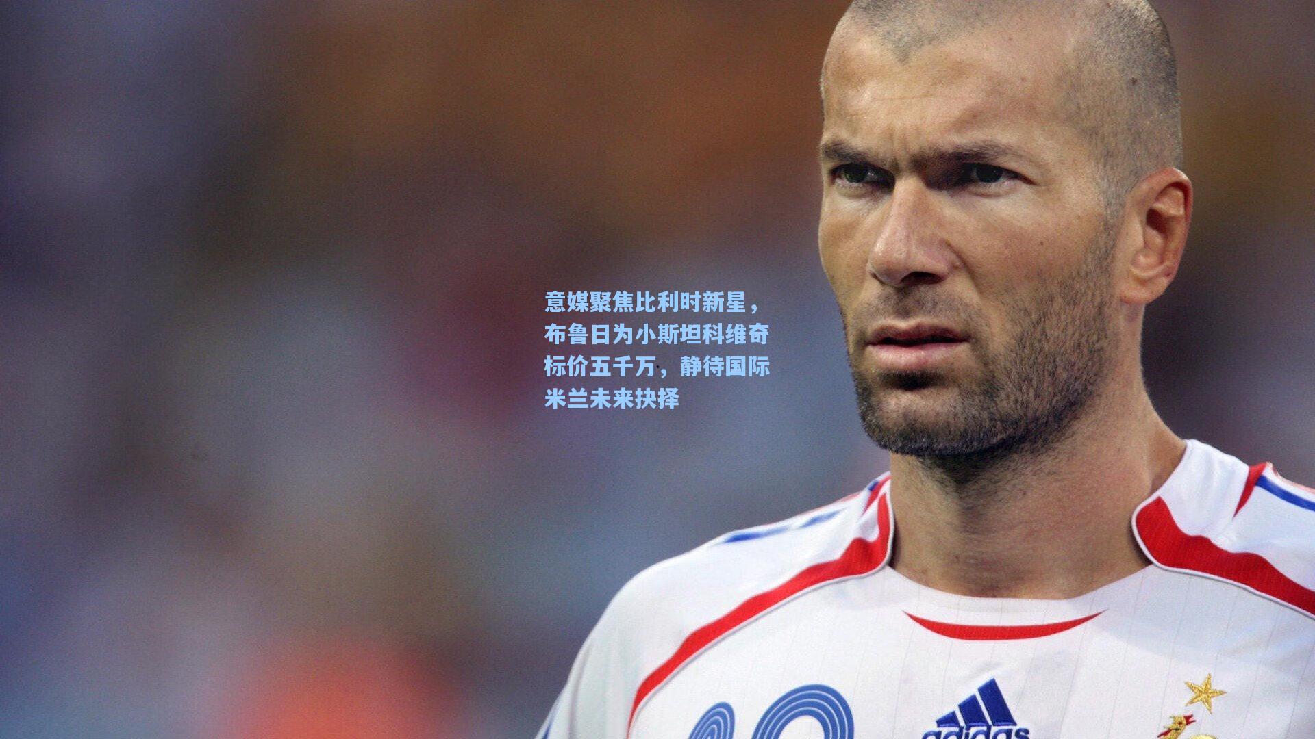 意媒聚焦比利时新星，布鲁日为小斯坦科维奇标价五千万，静待国际米兰未来抉择