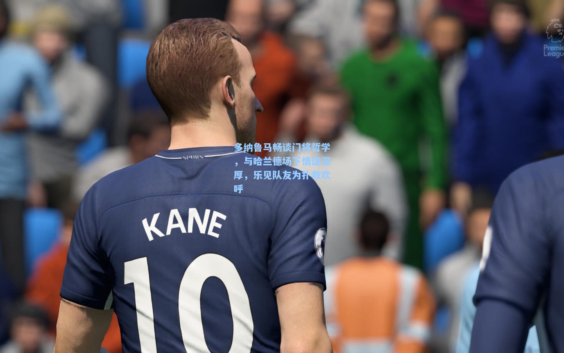 多纳鲁马畅谈门将哲学，与哈兰德场下情谊深厚，乐见队友为扑救欢呼