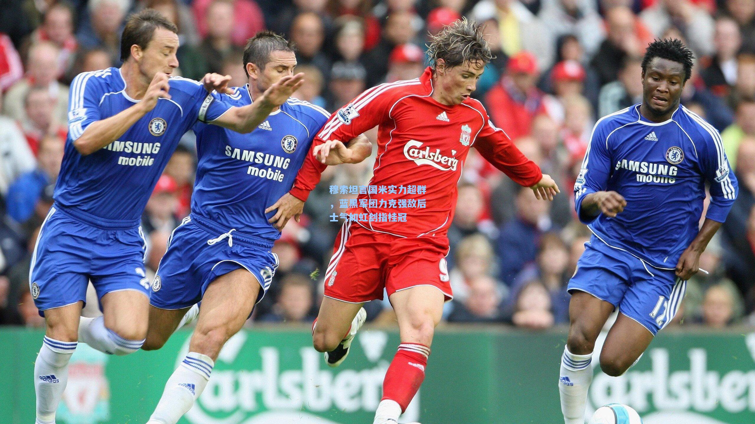 穆索坦言国米实力超群,蓝黑军团力克强敌后士气如虹剑指桂冠