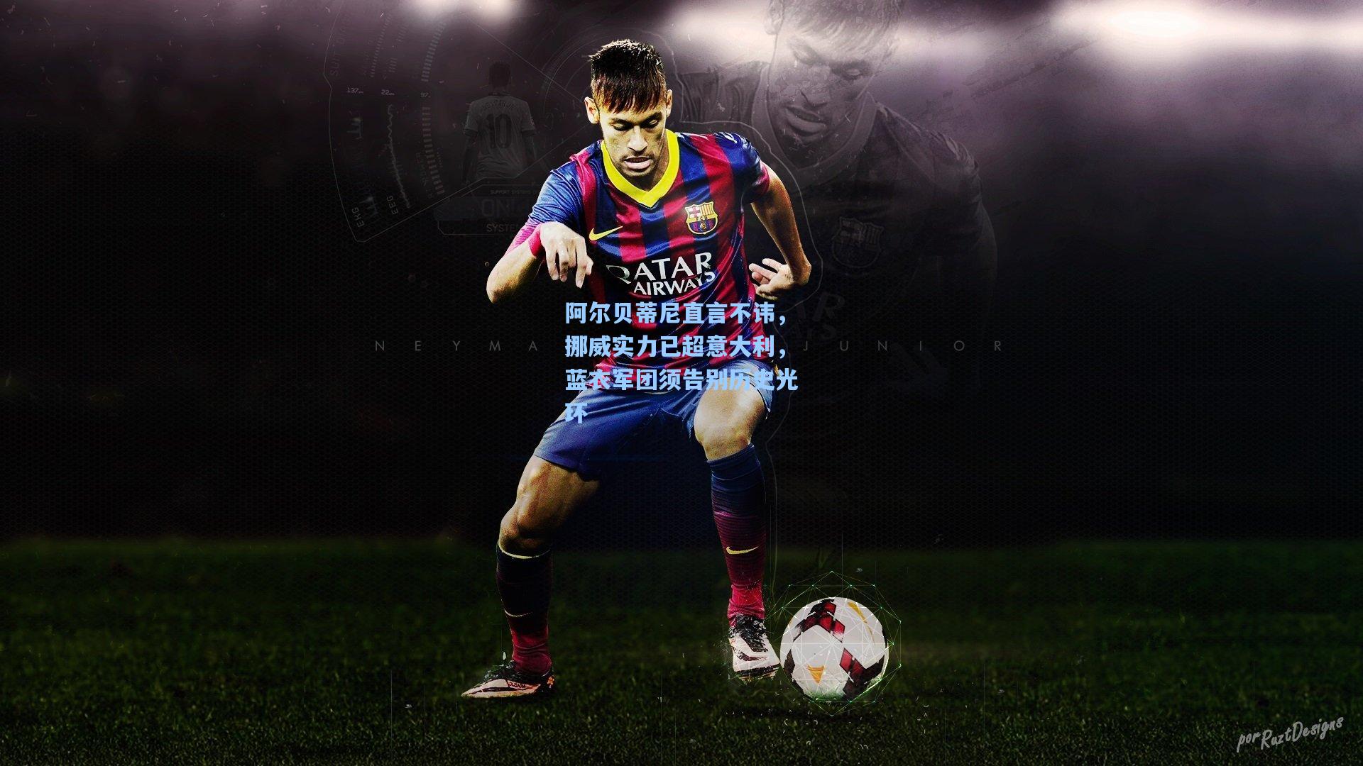 阿尔贝蒂尼直言不讳，挪威实力已超意大利，蓝衣军团须告别历史光环