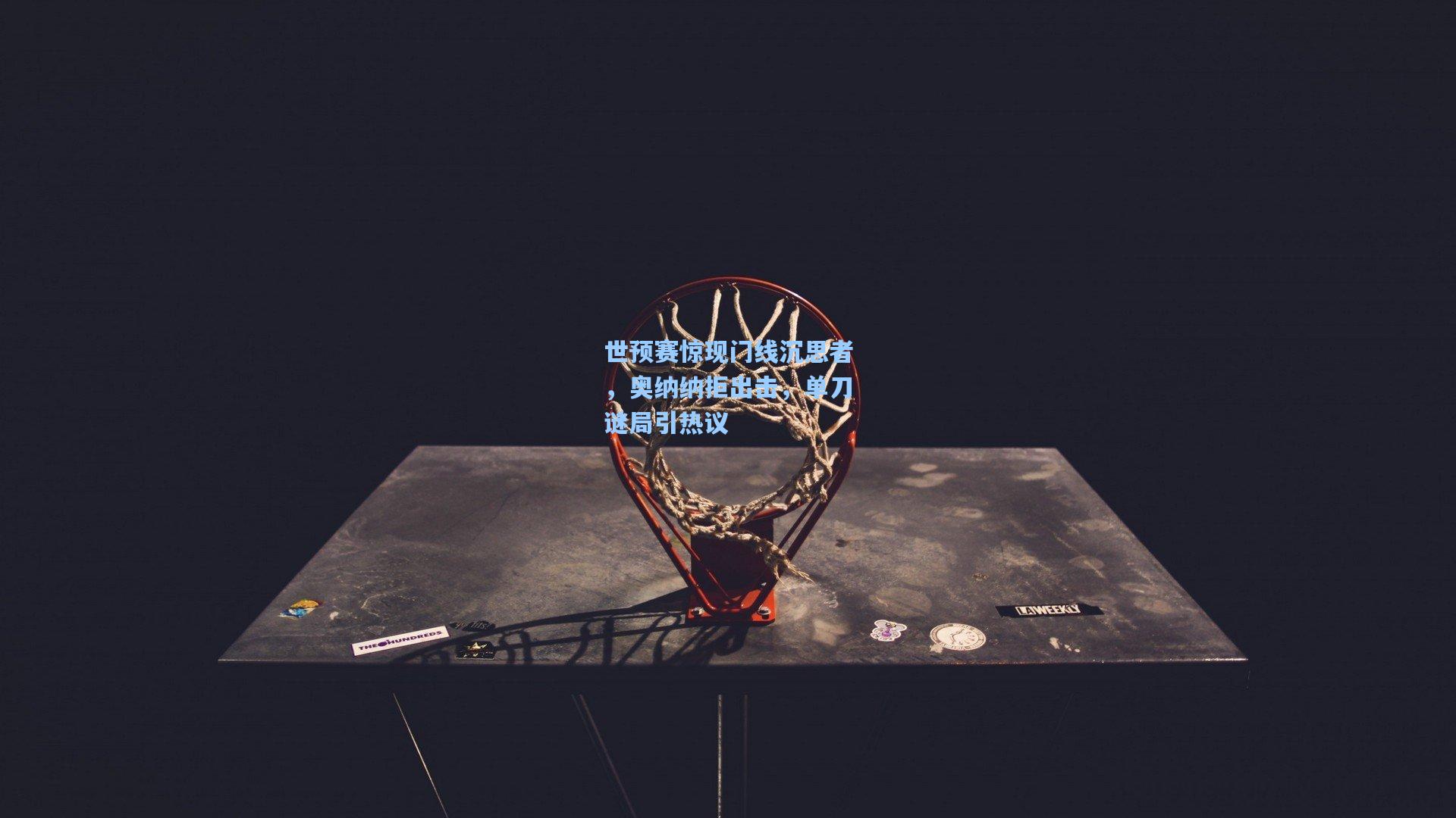 世预赛惊现门线沉思者，奥纳纳拒出击，单刀谜局引热议