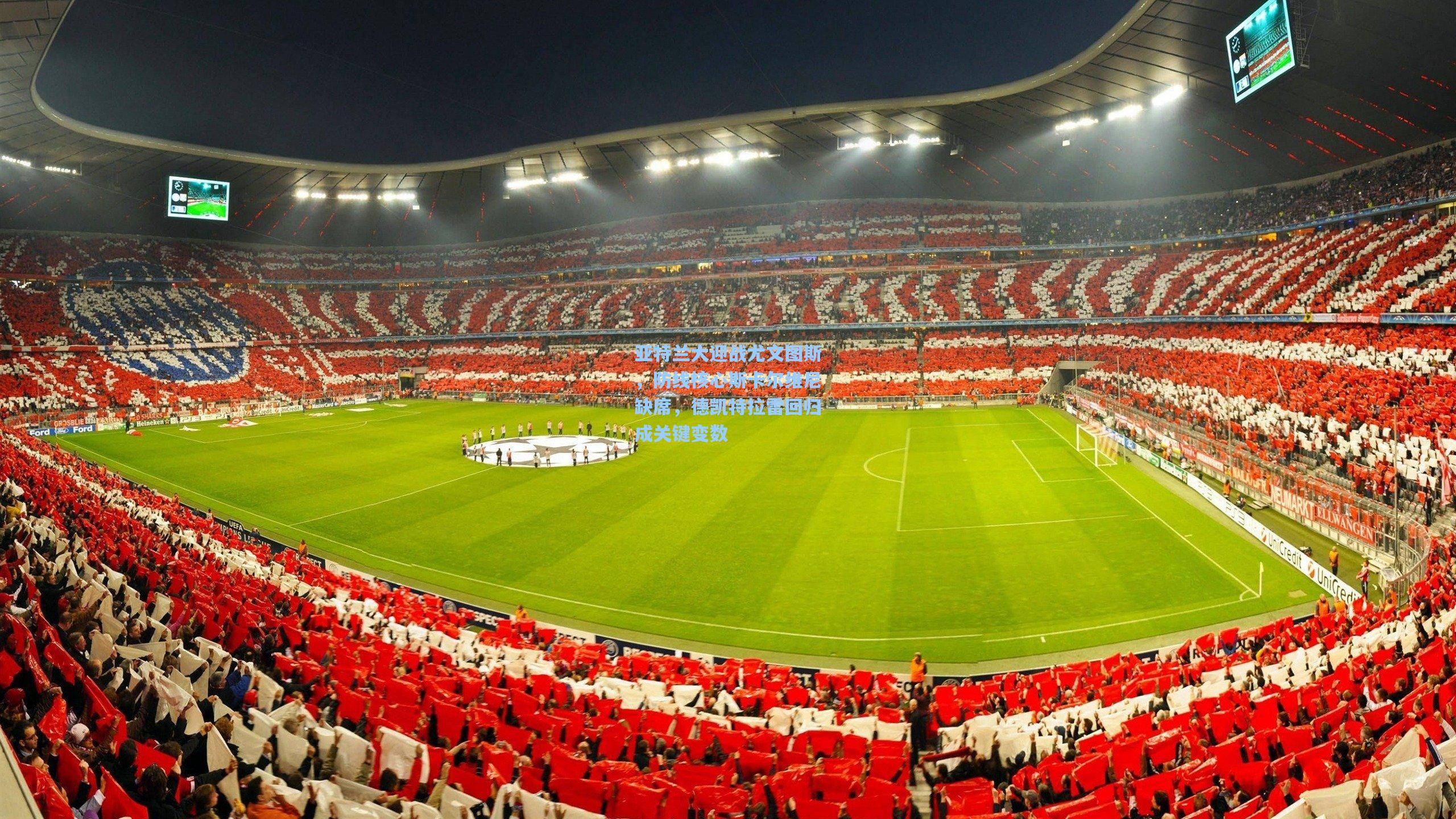 亚特兰大迎战尤文图斯，防线核心斯卡尔维尼缺席，德凯特拉雷回归成关键变数