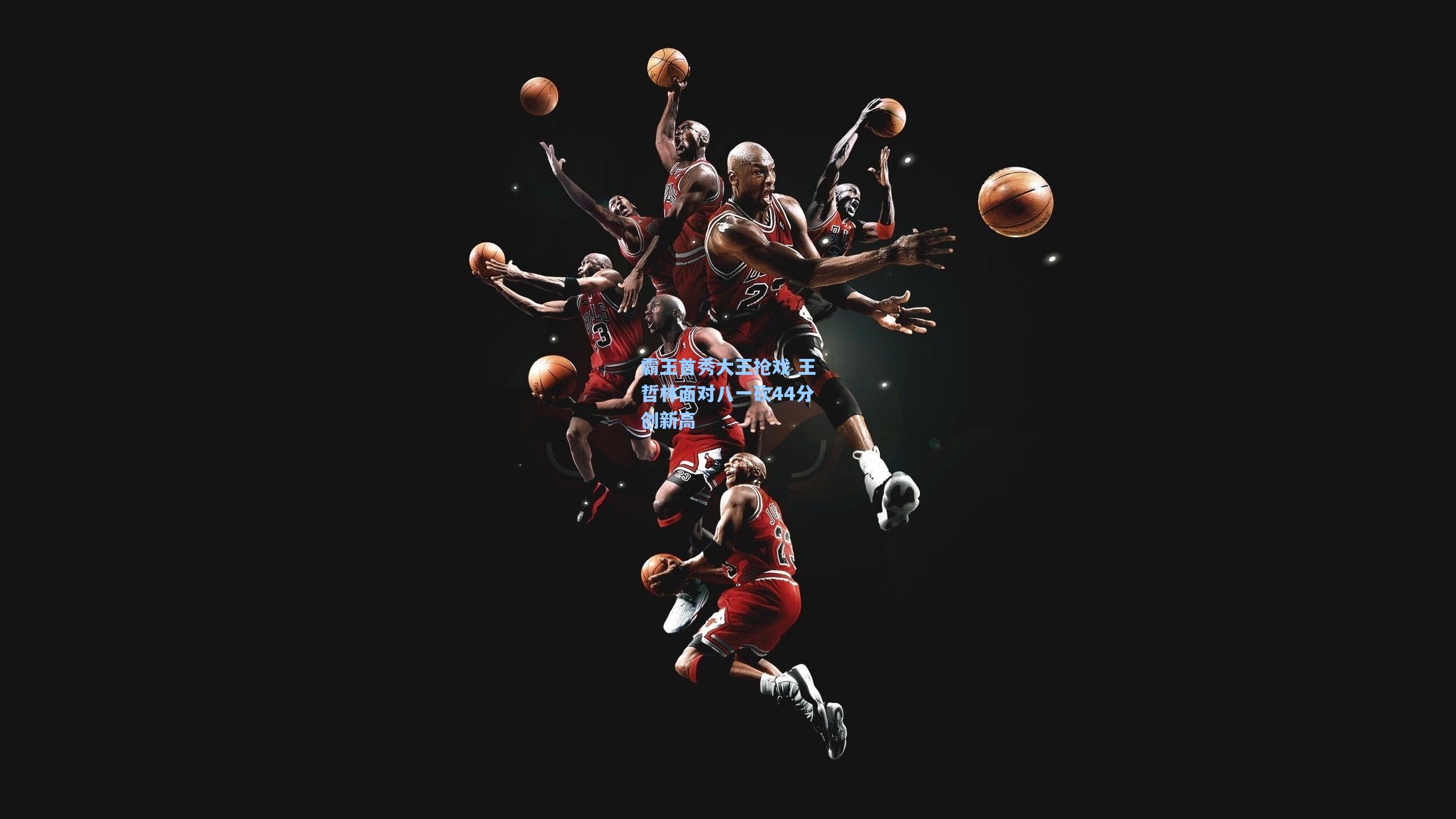 霸王首秀大王抢戏 王哲林面对八一砍44分创新高