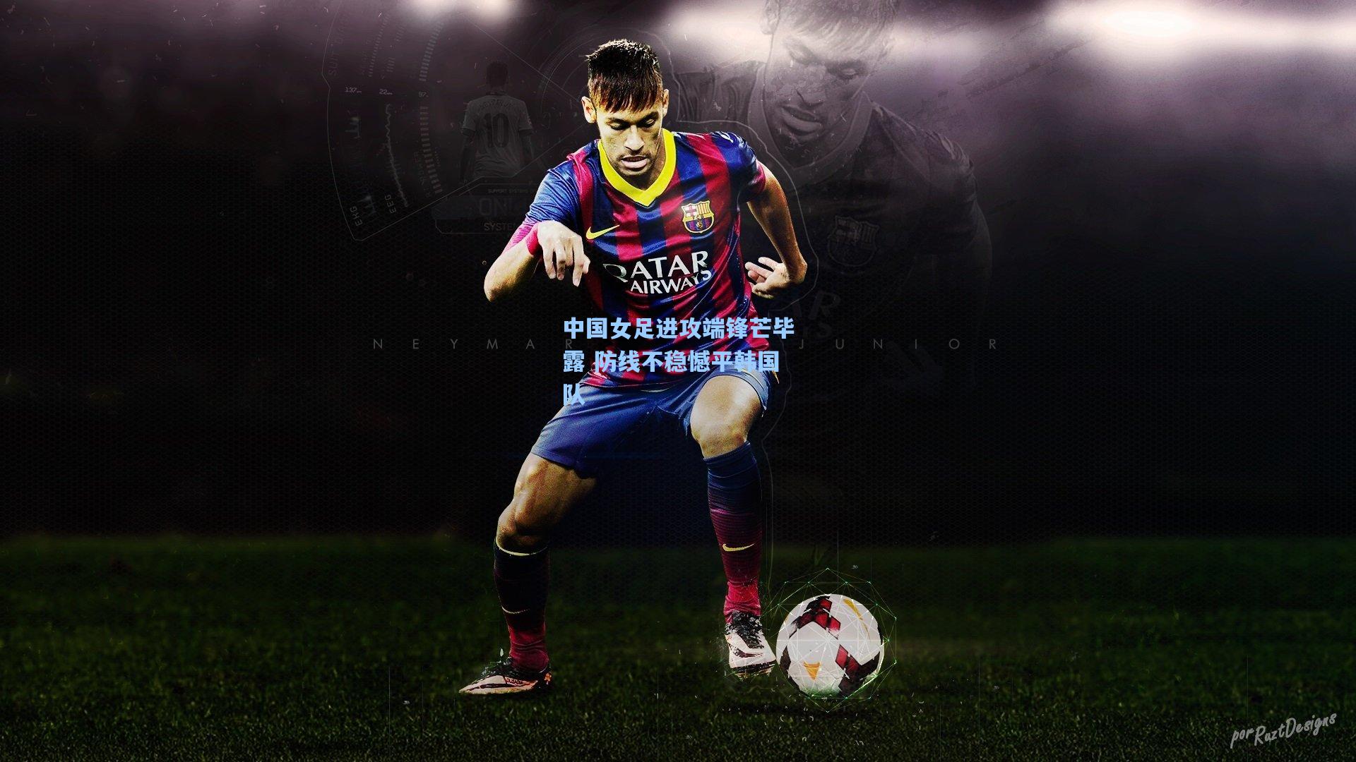 中国女足进攻端锋芒毕露 防线不稳憾平韩国队